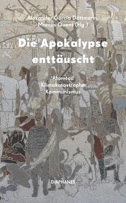 Alexander García Düttmann, Marcus Quent (Hg.), Die Apokalypse enttäuscht